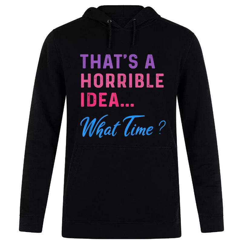 That's A Horrible Idea What Time -Sarcastic Funny Party Women T-Shirt