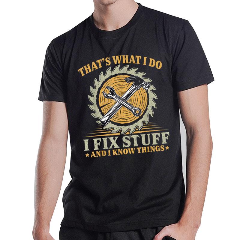 That's What I Do I Fix Stuff And I Know Things Funny Saying T-Shirt