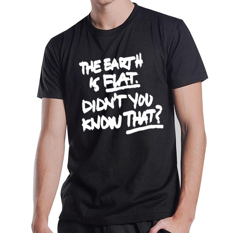 The Earth Is Flat Didn't You Know That T-Shirt