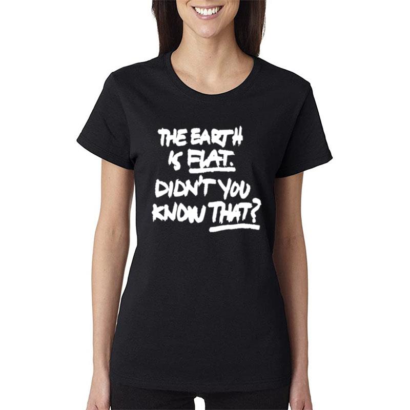 The Earth Is Flat Didn't You Know That Women T-Shirt