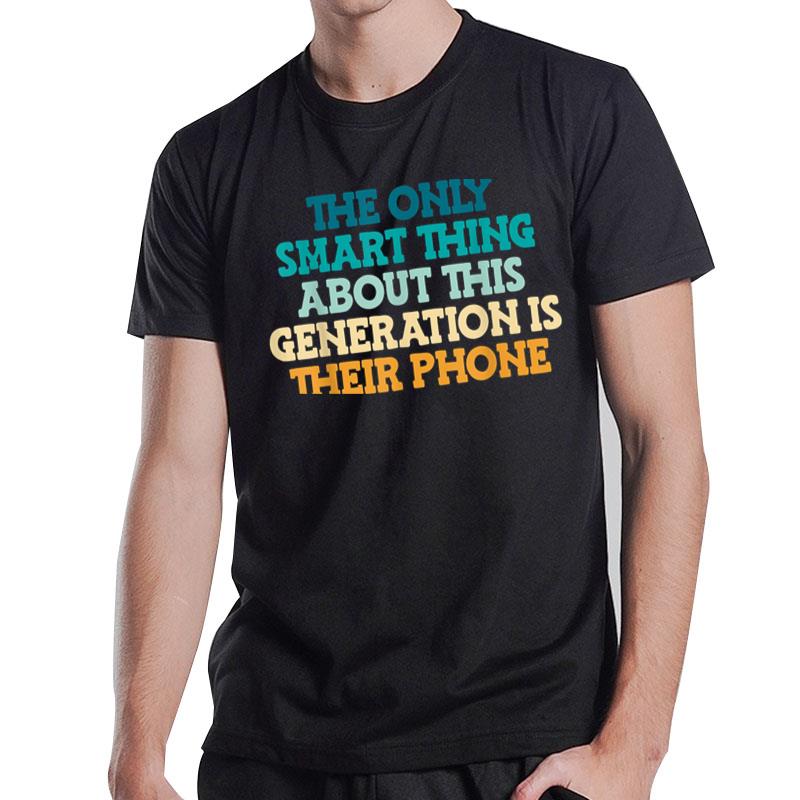 The Only Smart Thing About This Generation Funny Sarcastic T-Shirt