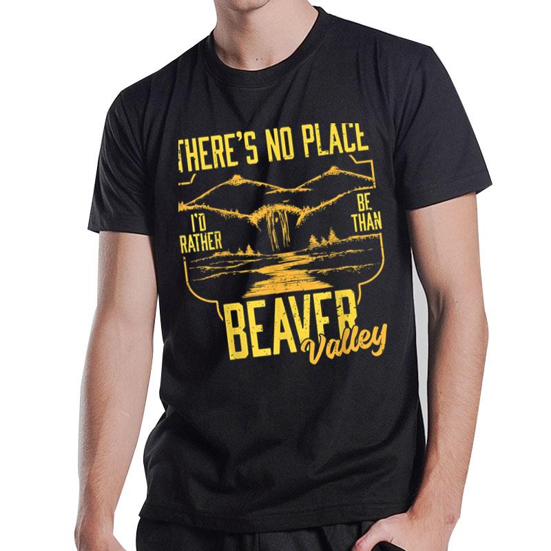 There'S No Place I'D Rather Be Than Beaver Valley T-Shirt