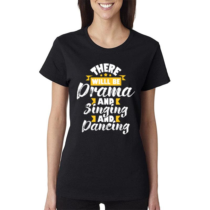 There Will Be Drama Singing Dancing Actress Drama Play Women T-Shirt