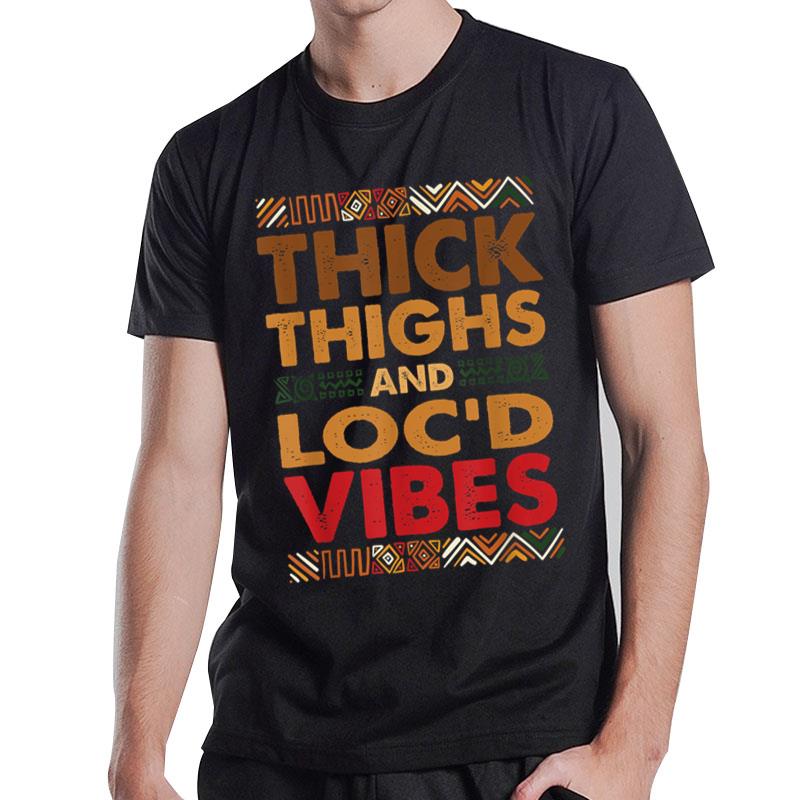 Thick Thighs Locd Vibes Melanated Melanin Black History T-Shirt