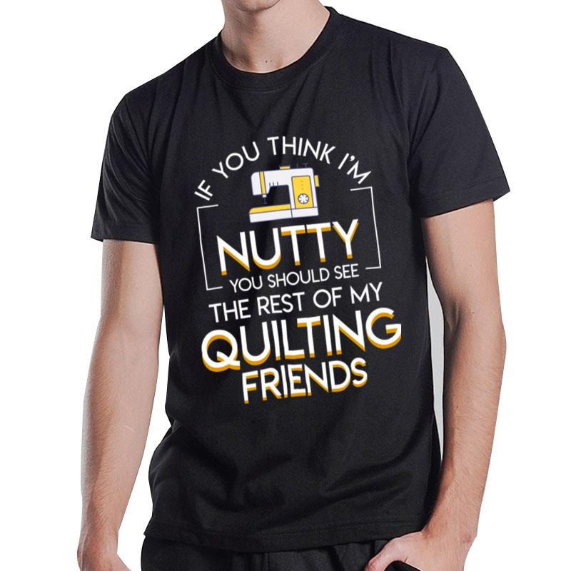 Think Nutty See Rest Of Quilting Lover T-Shirt