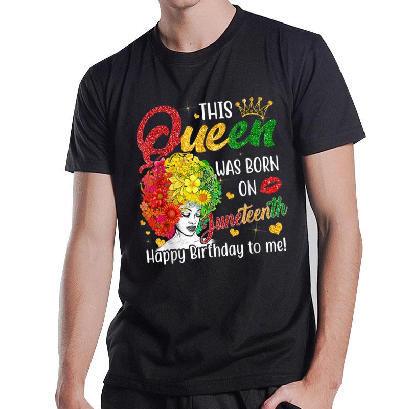 This Queen Was Born On Juneteenth Happy Birthday To Me Black T-Shirt