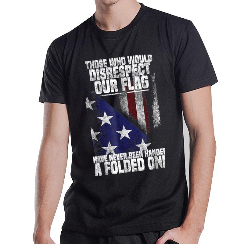 Those Who Disrespect Our Flag Have Never Been American Flag T-Shirt