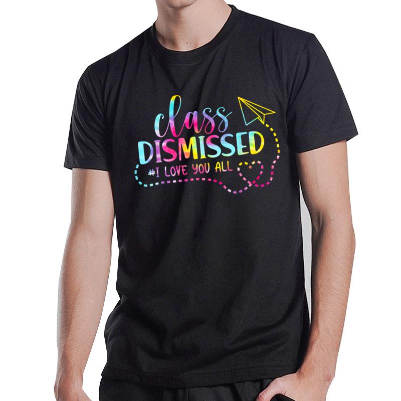 Tie Dye Last Day Of School I Love You All Class Dismissed T-Shirt