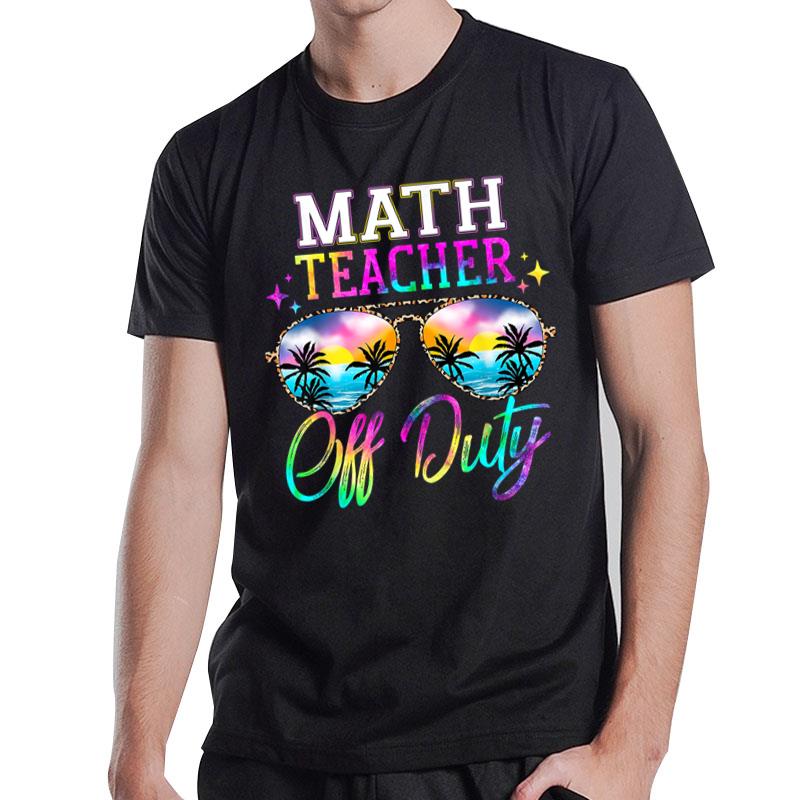 Tie Dye Last Day of School for Math Teacher Off Duty Summer T-Shirt