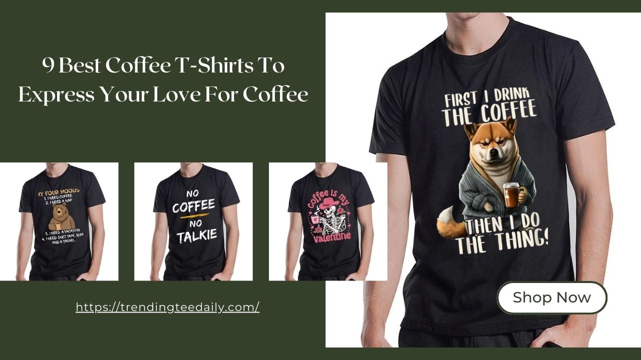 Top 9 Best Coffee T-Shirts To Express Your Love For Coffee