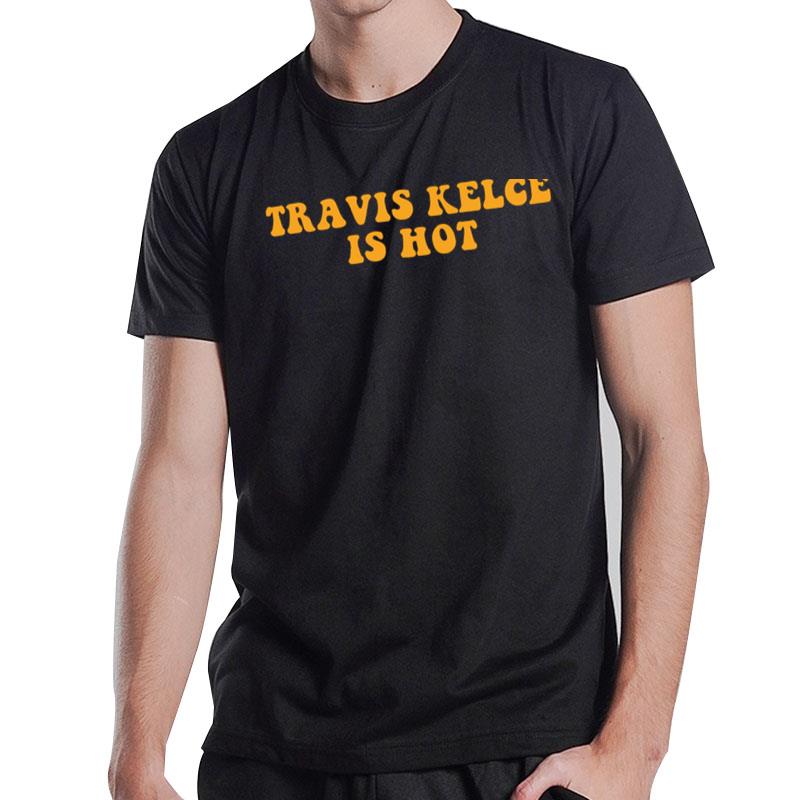 Travis Kelce Is Hot T-Shirt