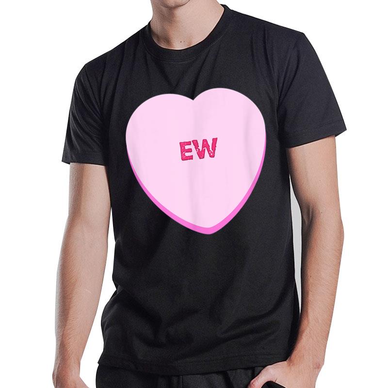 Valentine For Women Funny Candy Heart Ew T-Shirt