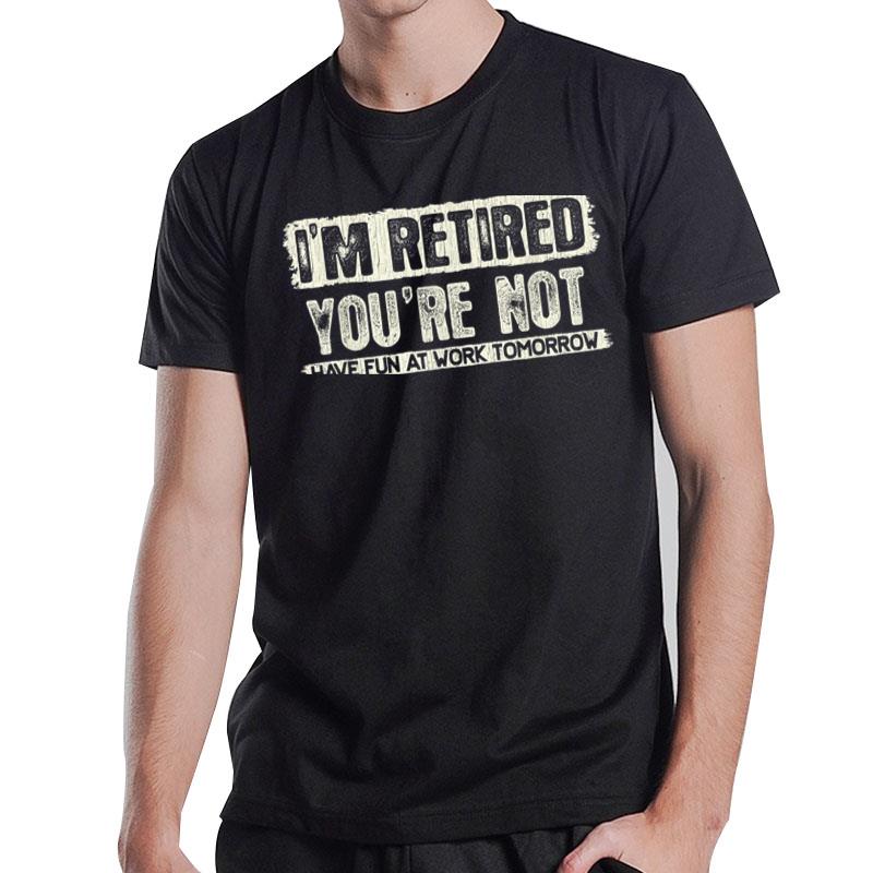 Vintage I’M Retired You’Re Not Tee Funny Retired Retirement T-Shirt