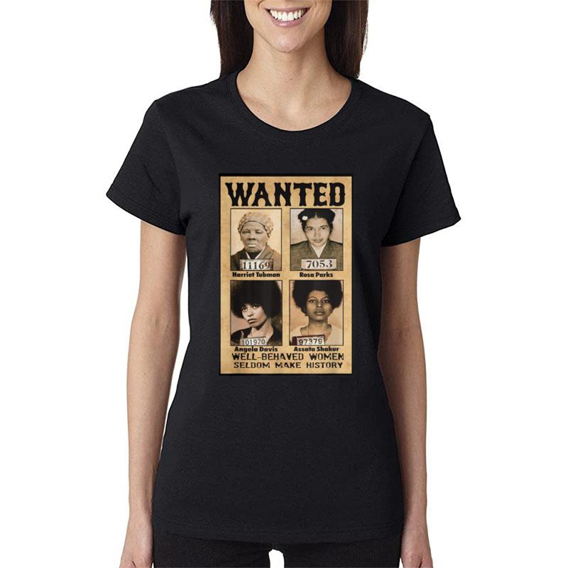 Wanted Well Behaved Women Seldom Make History Women T-Shirt