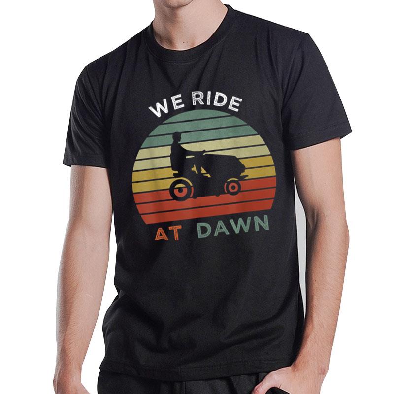 We Ride At Dawn Lawnmower Lawn Mowing Funny T-Shirt