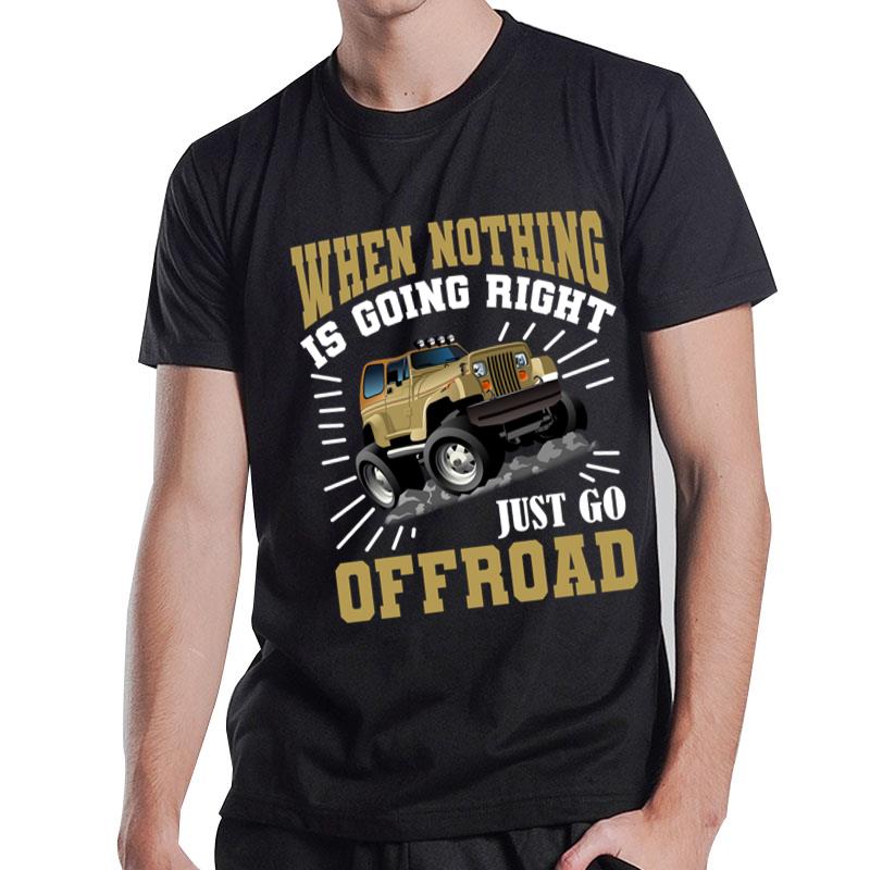 When Nothing Is Going Right Just Go Offroad T-Shirt