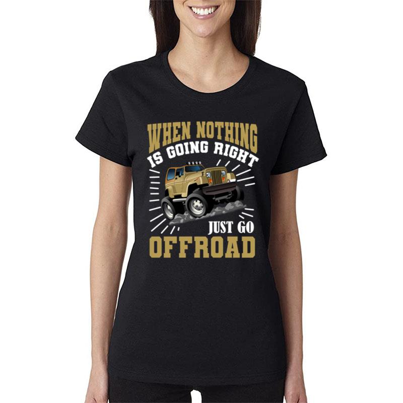 When Nothing Is Going Right Just Go Offroad Women T-Shirt