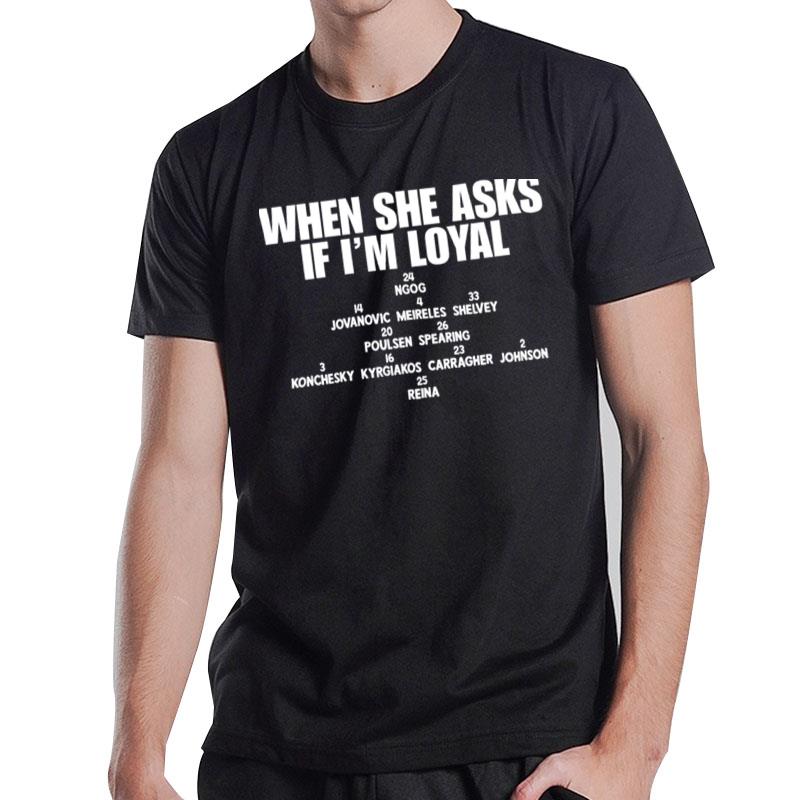 When She Asks If I'm Loyal T-Shirt