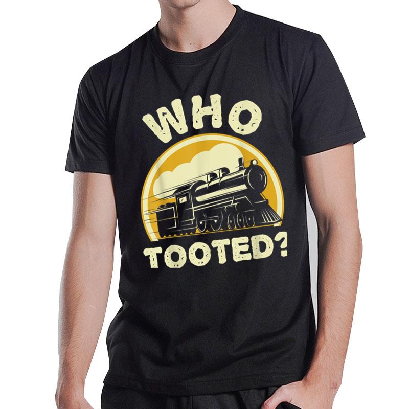 Who Tooted Funny Trains Model Railroad Train Locomotive Gift T-Shirt