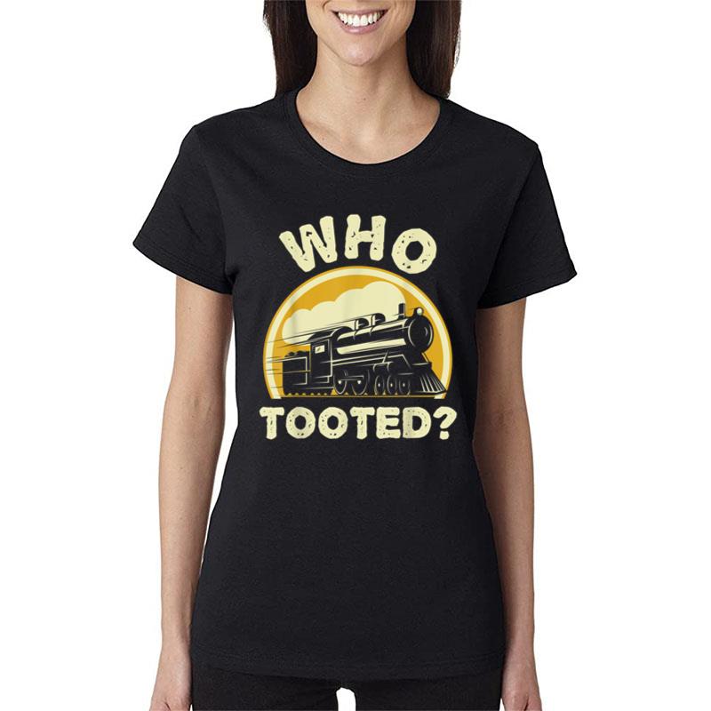 Who Tooted Funny Trains Model Railroad Train Locomotive Gift Women T-Shirt