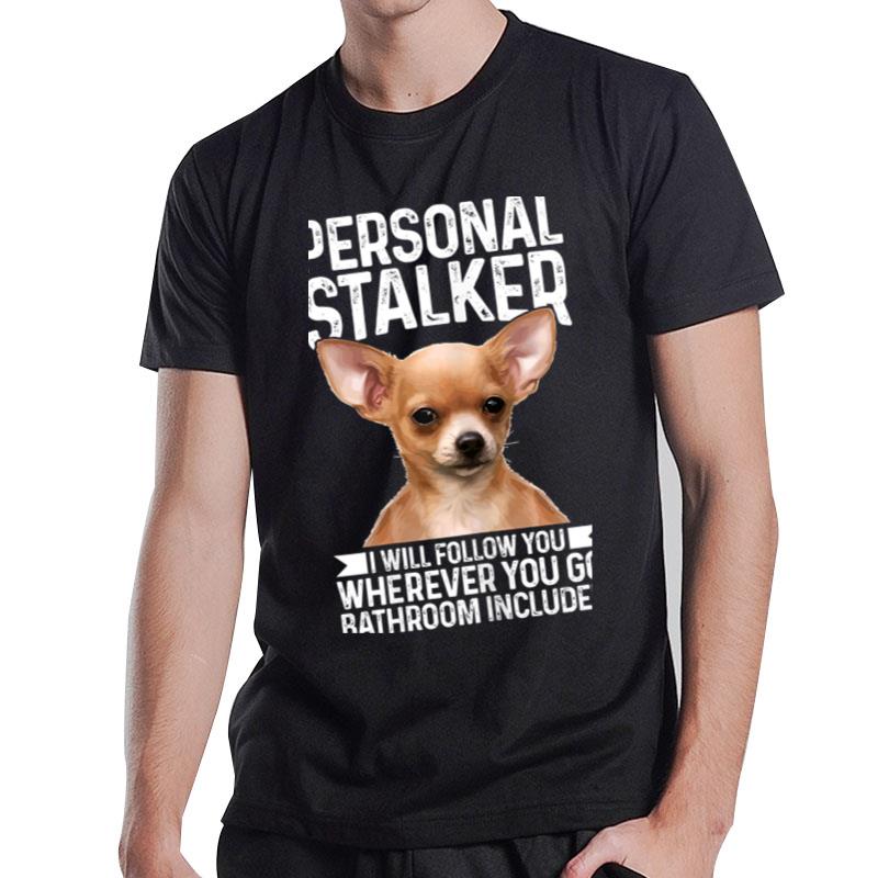 Womens Chihuahua Personal Stalker Funny Cute Dog Chihuahua Mom T-Shirt