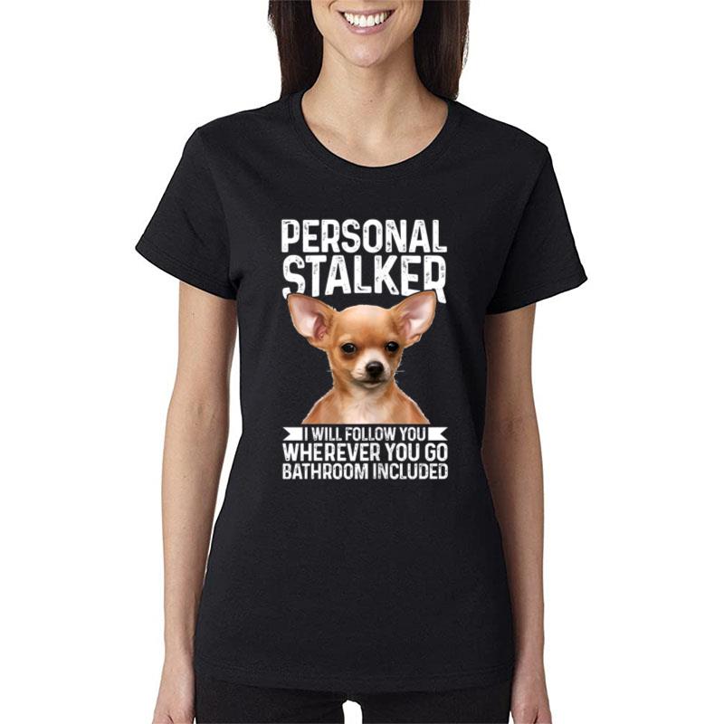 Womens Chihuahua Personal Stalker Funny Cute Dog Chihuahua Mom Women T-Shirt