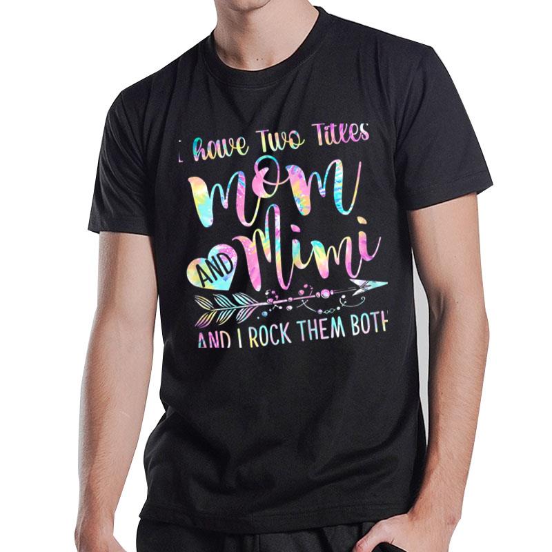 Womens I Have Two Titles Mom And Mimi And I Rock Them Both Tiedye T-Shirt