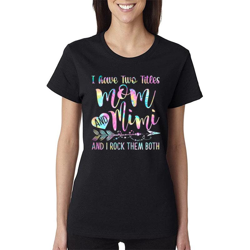 Womens I Have Two Titles Mom And Mimi And I Rock Them Both Tiedye Women T-Shirt