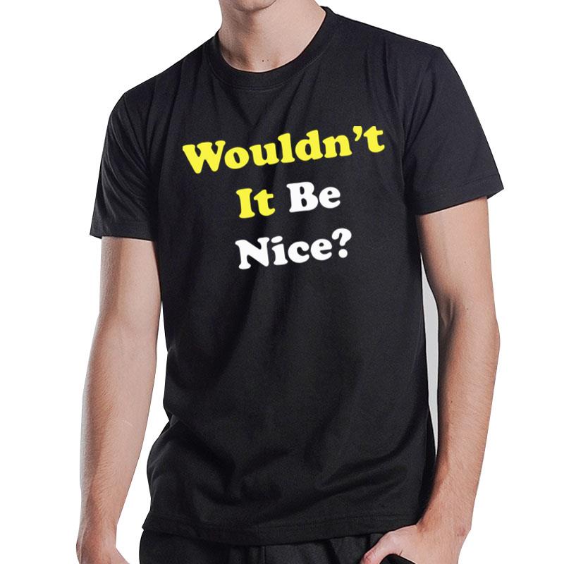 Wouldn't It Be Nice T-Shirt