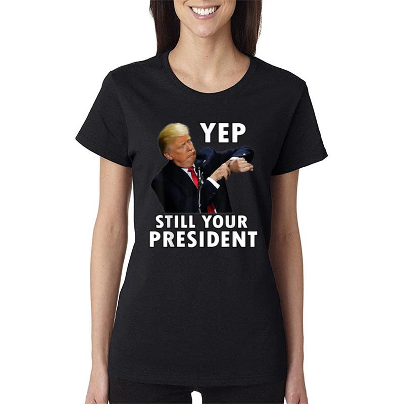 Yep Still Your President Funny Donald Trump Ver 2 Women T-Shirt