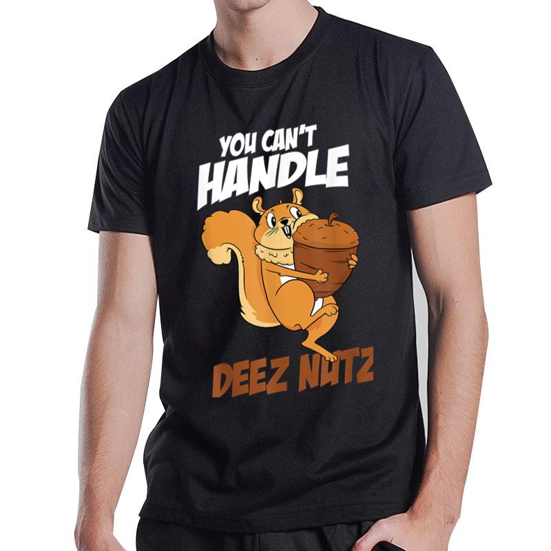 You Can'T Handle Deez Nuts Squirrel Funny Deez Nuts T-Shirt