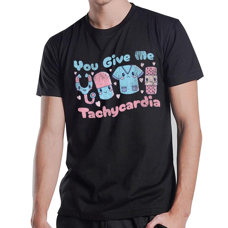 You Give Me Tachycardia Funny Icu Nurse Valentines Day 2023 T-Shirt