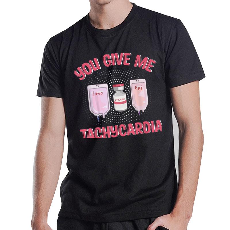 You Give Me Tachycardia Funny Icu Nurse Valentines Day T-Shirt