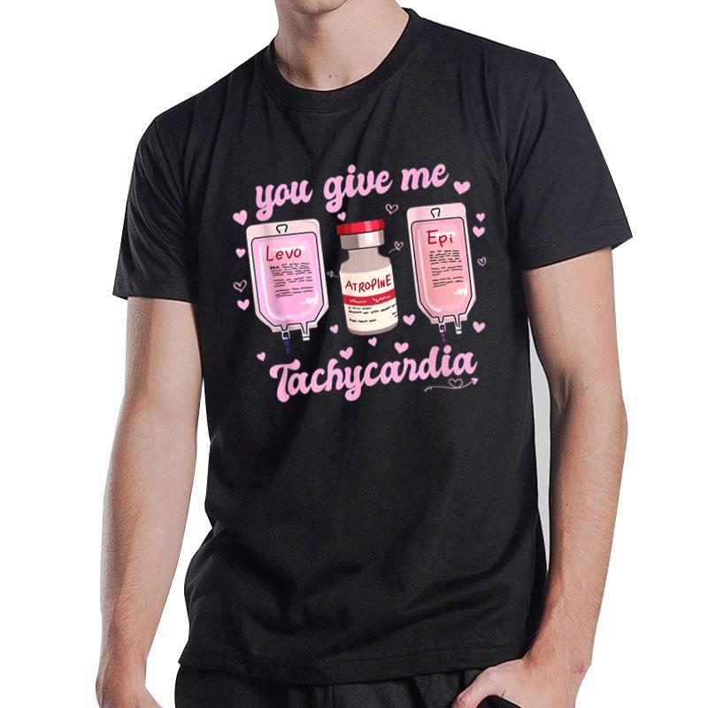 You Give Me Tachycardia Funny Nurse Valentine'S Day T-Shirt