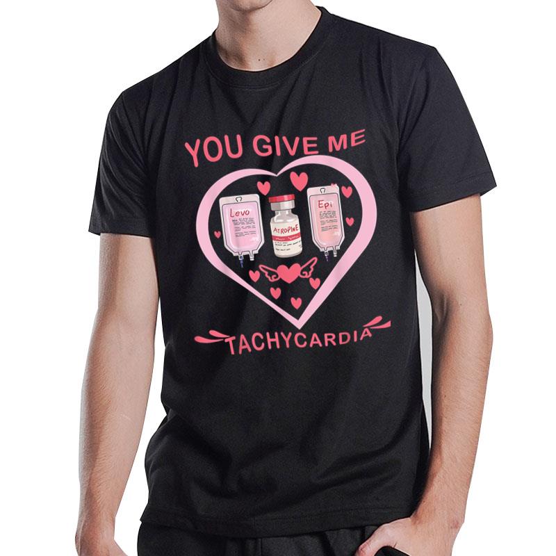 You Give Me Tachycardia Icu Nurse Life Valentines Day T-Shirt