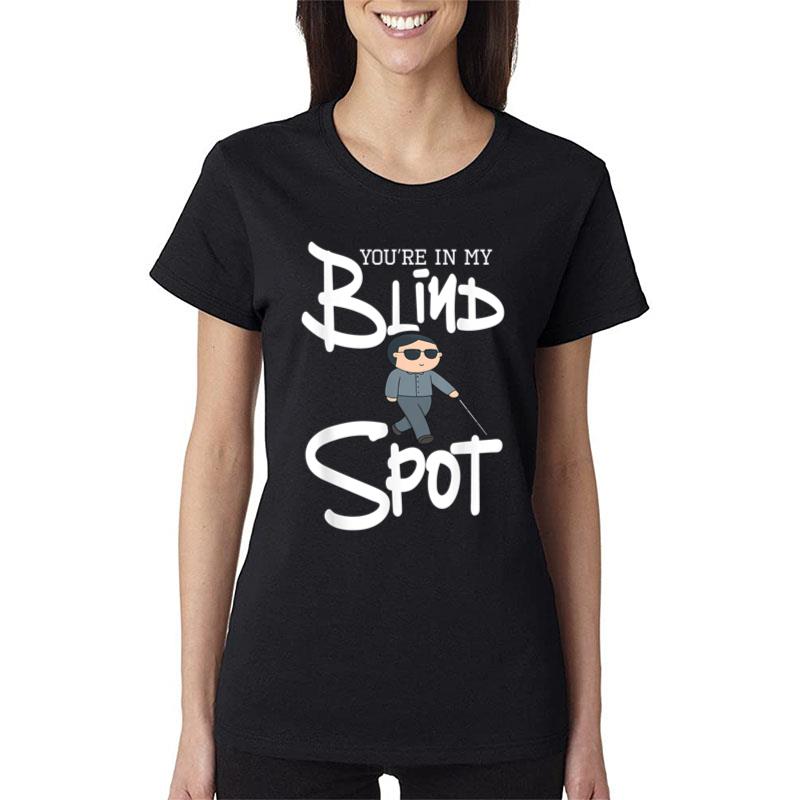 You'Re In My Blind Spot Visual Impairment Blindness Women T-Shirt