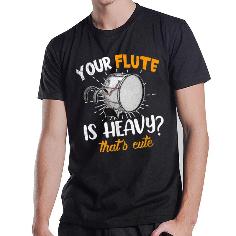 Your Flute Is Heavy Funny Percussion Drummer Percussionist T-Shirt