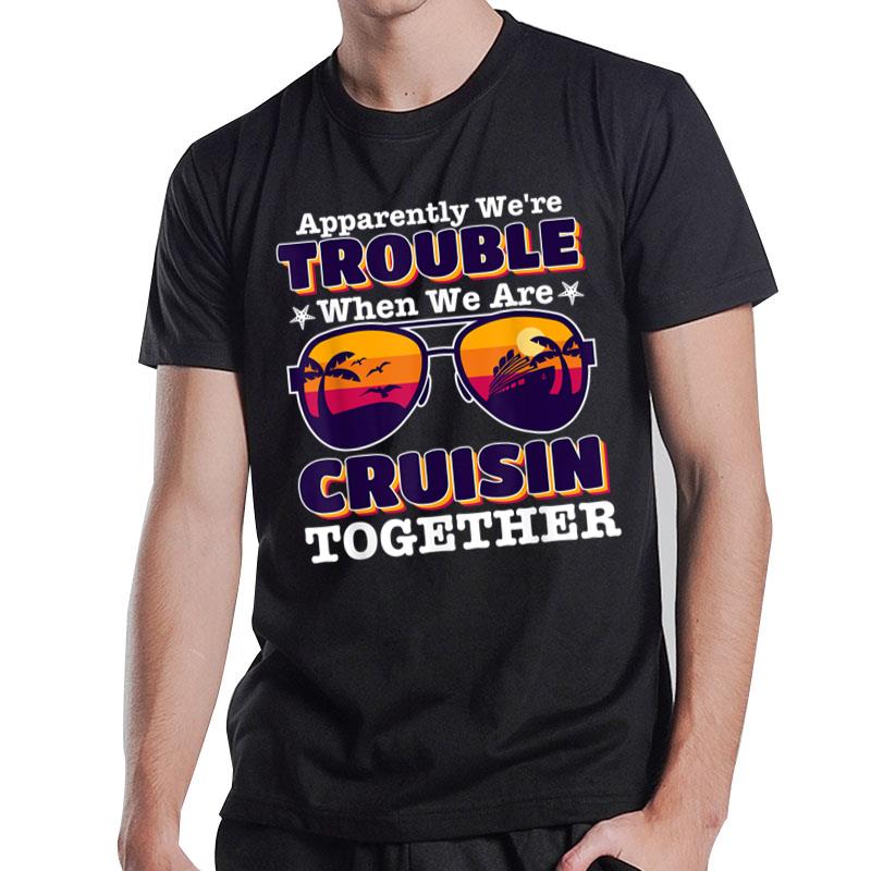 apparently we re trouble When We Are Cruising Together Lover T-Shirt