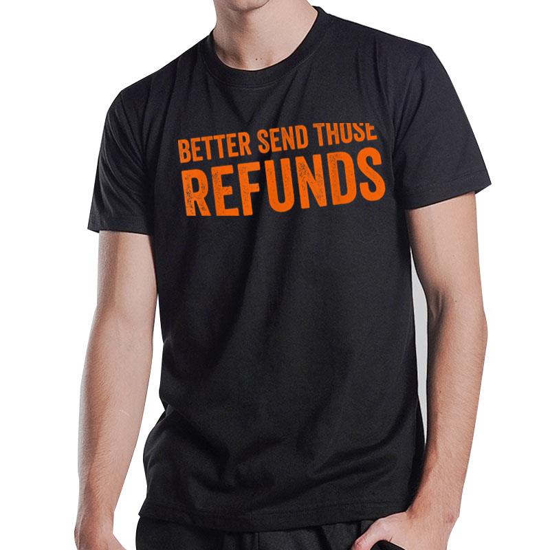 Better Send Those Refunds Funny For Men Women Toddler T T-Shirt