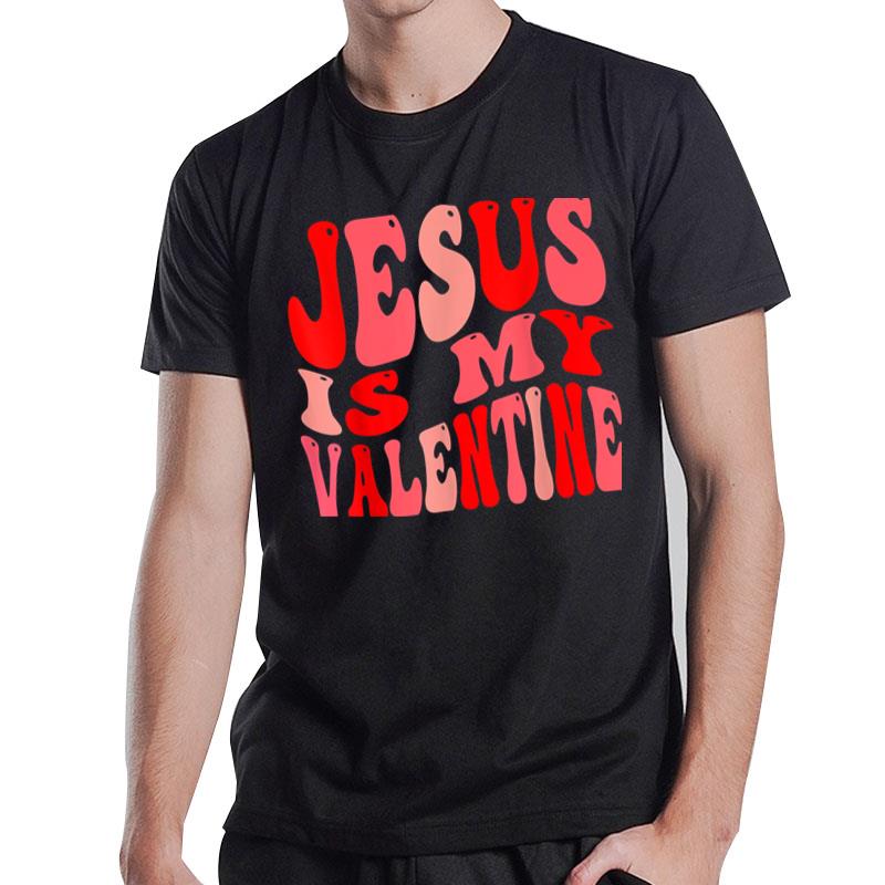 Jesus Is My Valentine Funny Christian T-Shirt