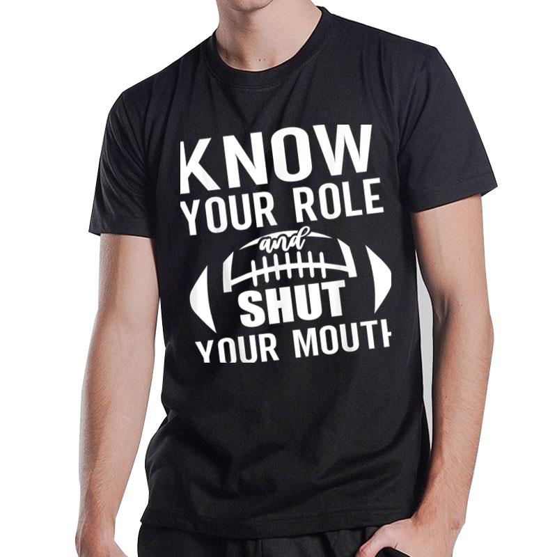 Know Your Role And Shut Your Mouth Football Quote T-Shirt