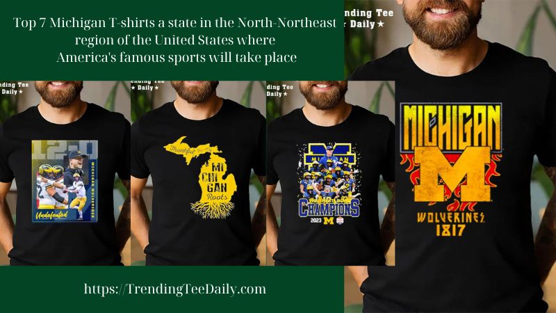 Top 7 Michigan T-shirts a state in the North-Northeast region of the United States where America's famous sports will take place