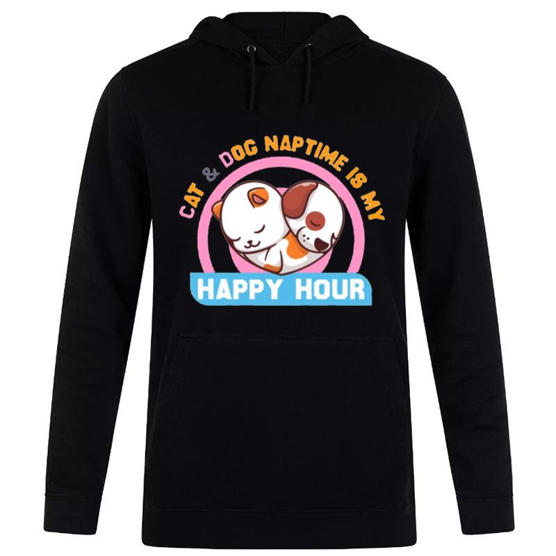 Cat And Dog Naptime Is My Happy Hour Hoodie