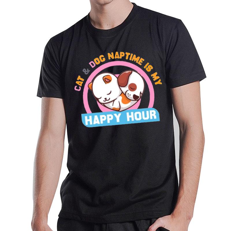 Cat And Dog Naptime Is My Happy Hour T-Shirt