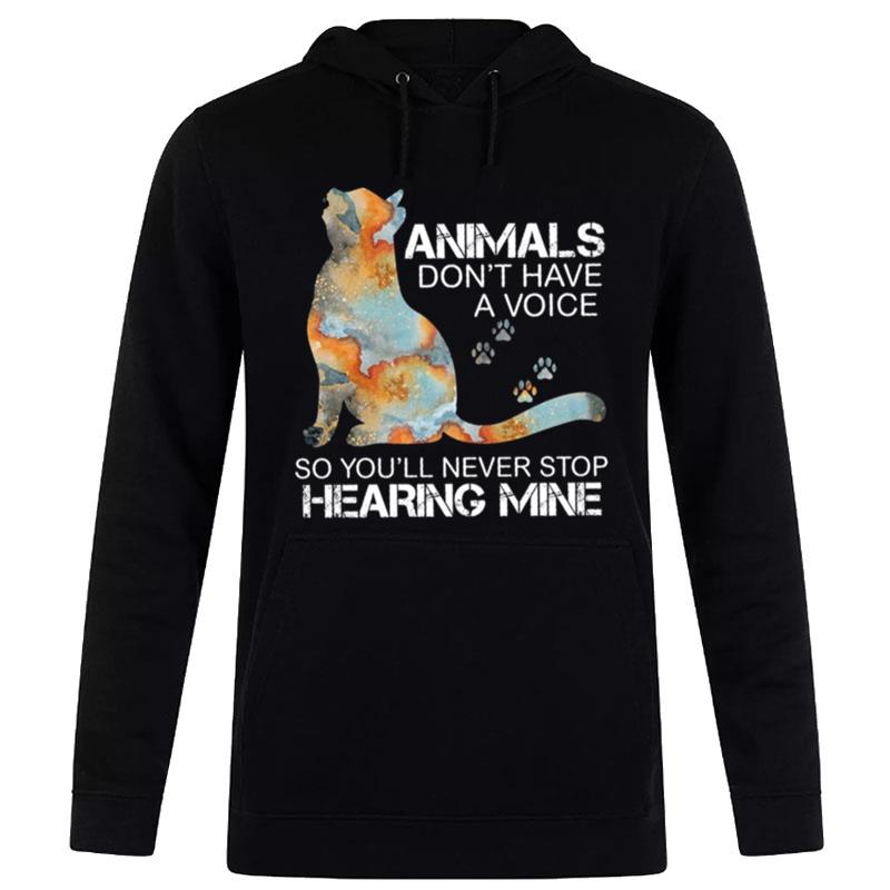 Cat Animals Don't Have A Voice So You Ll Never Stop Hearing Mine Hoodie