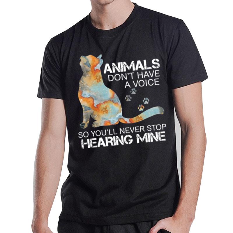 Cat Animals Don't Have A Voice So You Ll Never Stop Hearing Mine T-Shirt