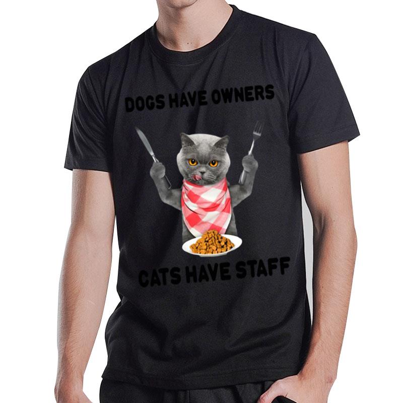 Cat Chef Dogs Have Owners Cats Have Staff T-Shirt