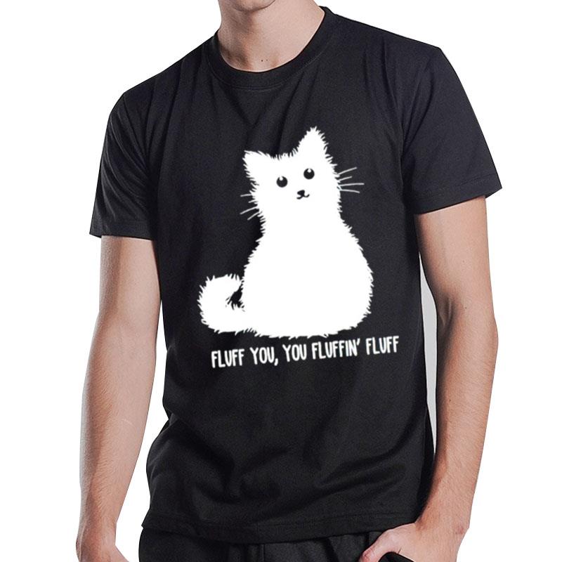 Cat Fluff You You Fluffin Fluff T-Shirt