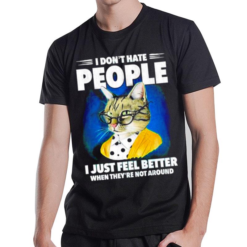 Cat I Don't Hate People I Just Feel Better When'they Re n't Around T-Shirt