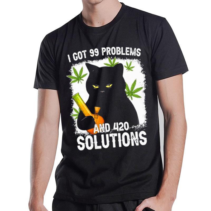 Cat I Got 99 Problems And 420 Solutions T-Shirt